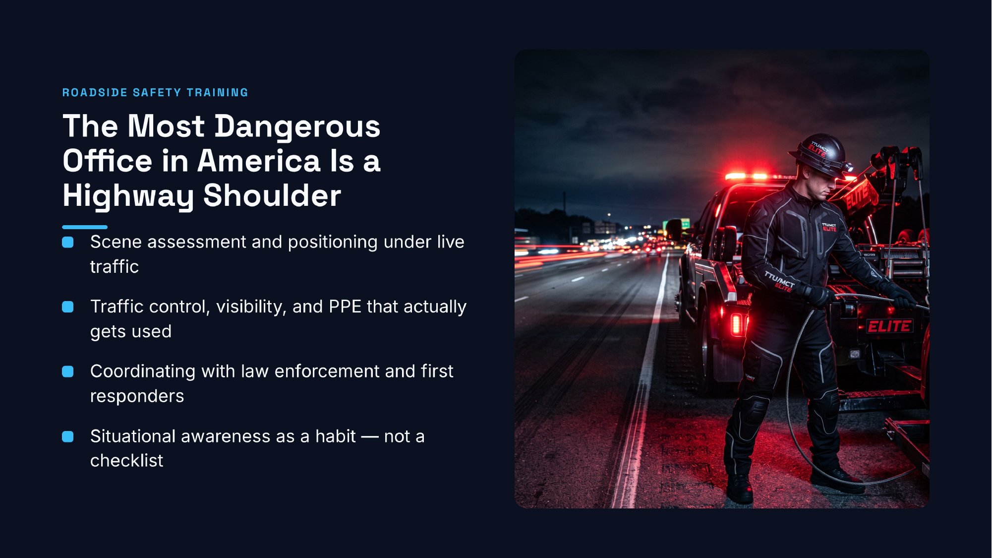 ttu-elite-roadside-safety Roadside Safety Training: The Most Dangerous Office in America Is a Highway Shoulder. Scene assessment and positioning under live traffic; traffic control, visibility, and PPE that actually gets used; coordinating with law enforcement and first responders; situational awareness as a habit, not a checklist.