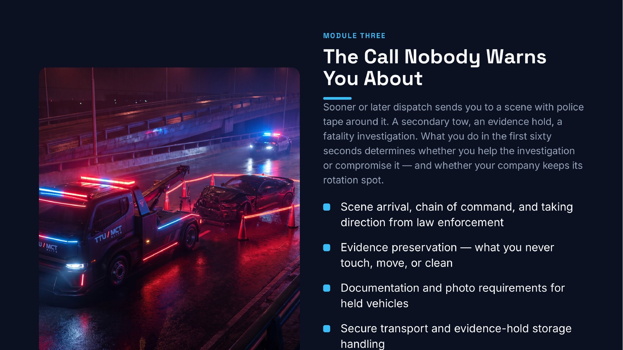 ttu-towing-secondary-tow Module Three: The Call Nobody Warns You About. Scene arrival, chain of command, and taking direction from law enforcement; evidence preservation; documentation and photo requirements for held vehicles; secure transport and evidence-hold storage handling.